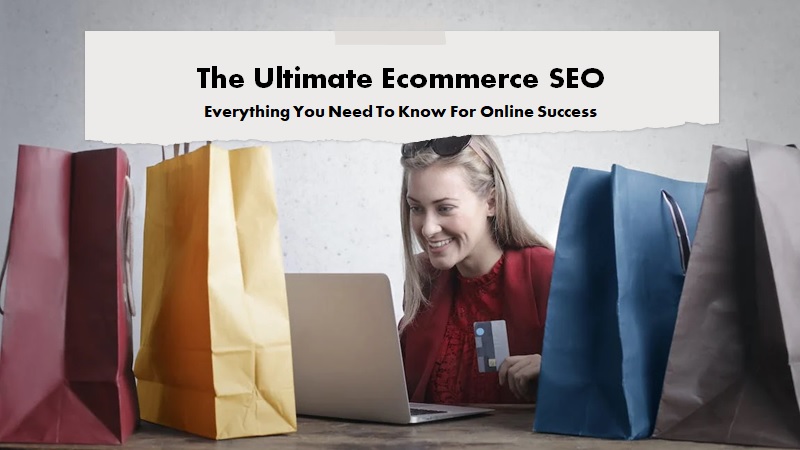 The Ultimate Ecommerce SEO You Need To Know For Online Success